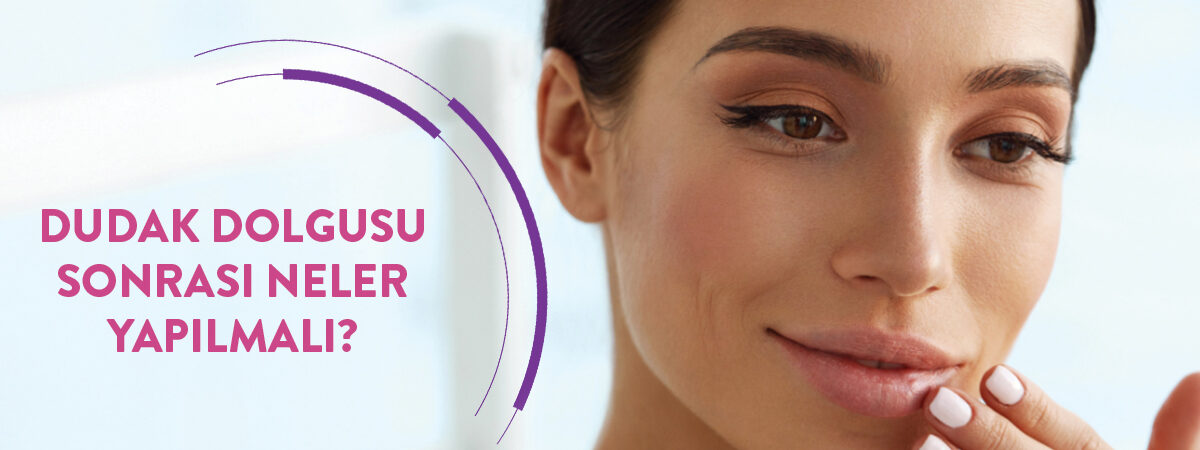 Dudak Dolgusu Sonrası Neler Yapılmalı?