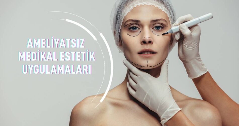Ameliyatsız Medikal Estetik Uygulamaları