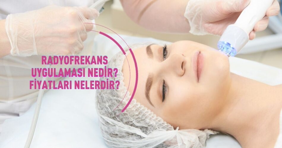 Radyofrekans Uygulaması Nedir, Faydaları Nelerdir